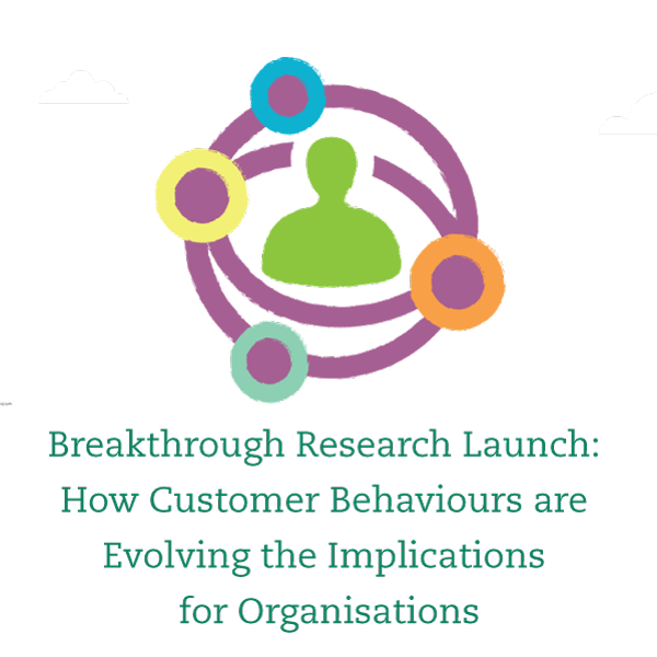 Breakthrough Research Launch - How Customer Behaviours are Evolving and ...