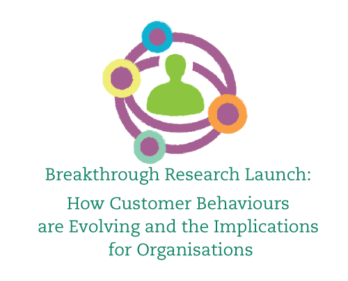 Breakthrough Research Launch – How Customer Behaviours are Evolving and the Implications for Organisations